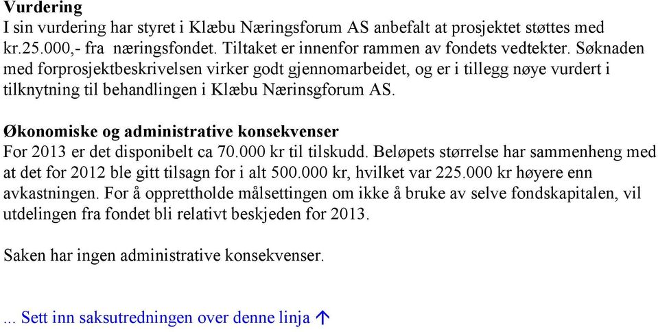 Økonomiske og administrative konsekvenser For 2013 er det disponibelt ca 70.000 kr til tilskudd. Beløpets størrelse har sammenheng med at det for 2012 ble gitt tilsagn for i alt 500.