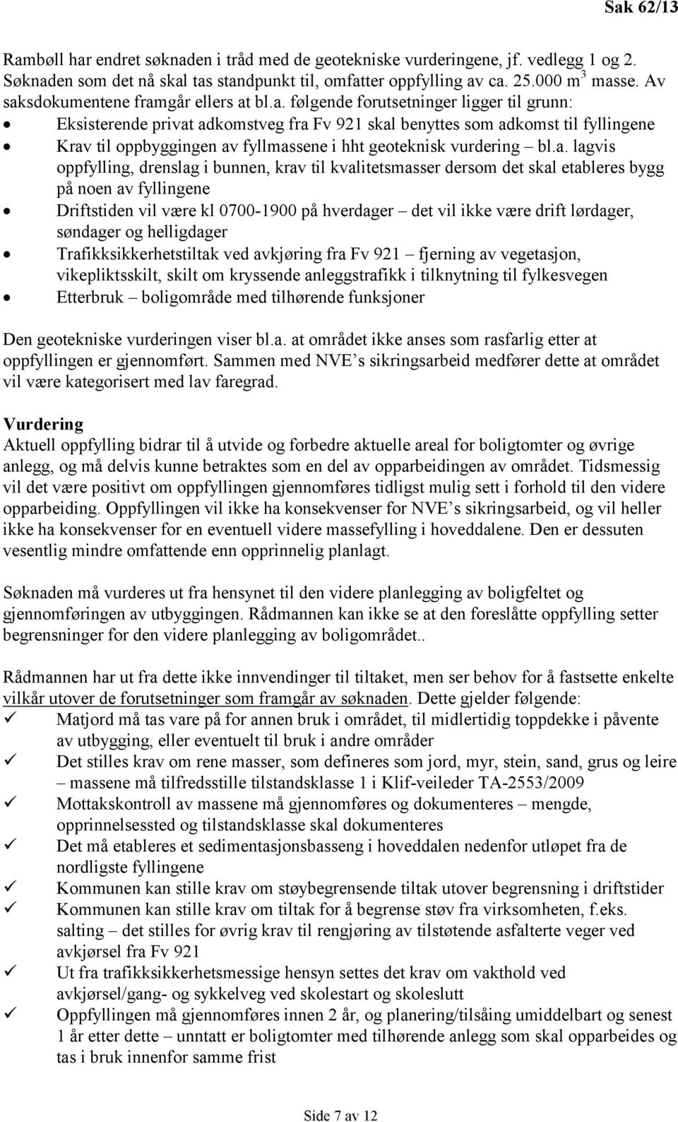 a. lagvis oppfylling, drenslag i bunnen, krav til kvalitetsmasser dersom det skal etableres bygg på noen av fyllingene Driftstiden vil være kl 0700-1900 på hverdager det vil ikke være drift lørdager,