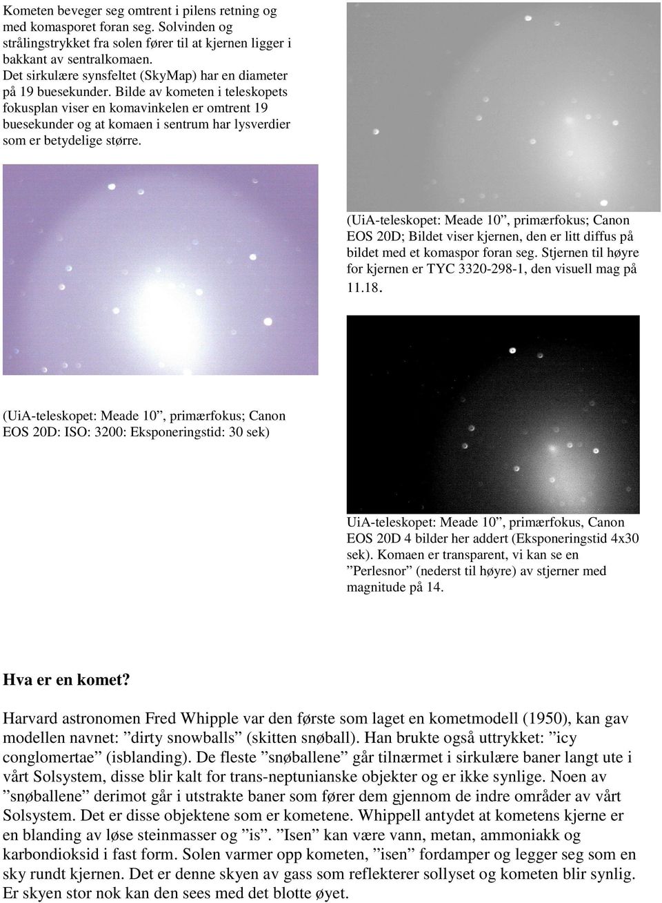Bilde av kometen i teleskopets fokusplan viser en komavinkelen er omtrent 19 buesekunder og at komaen i sentrum har lysverdier som er betydelige større.