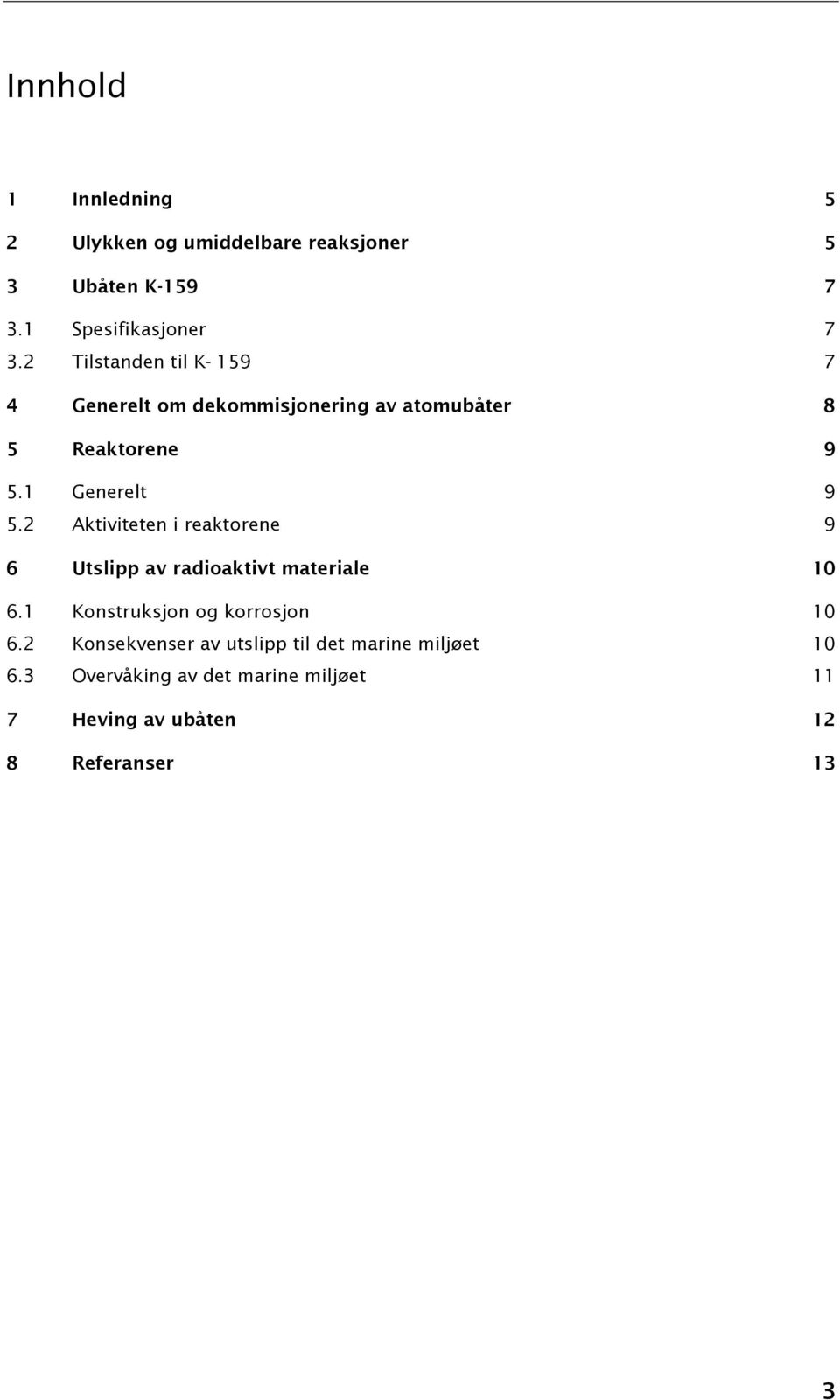 2 Aktiviteten i reaktorene 9 6 Utslipp av radioaktivt materiale 10 6.1 Konstruksjon og korrosjon 10 6.