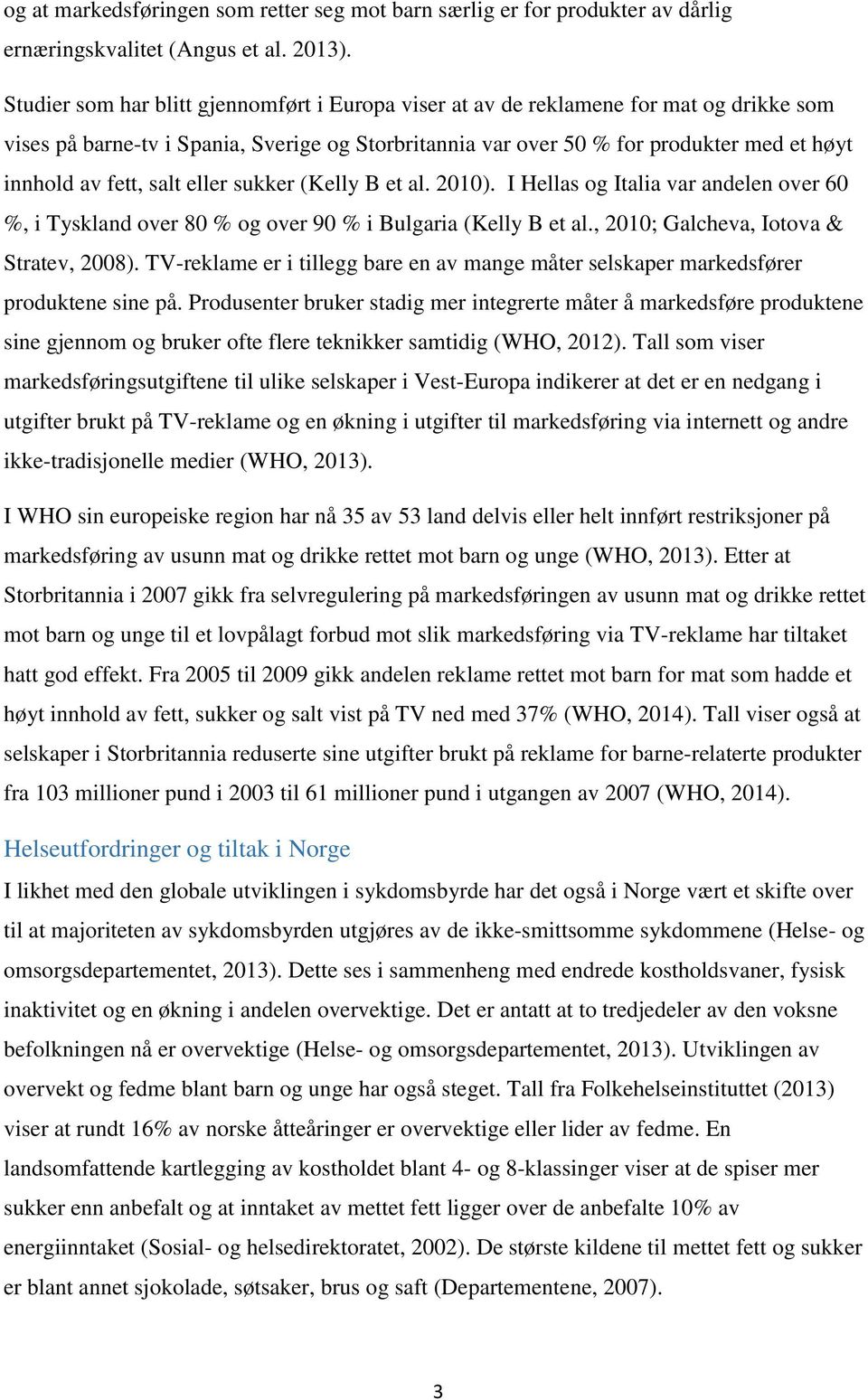 salt eller sukker (Kelly B et al. 2010). I Hellas og Italia var andelen over 60 %, i Tyskland over 80 % og over 90 % i Bulgaria (Kelly B et al., 2010; Galcheva, Iotova & Stratev, 2008).