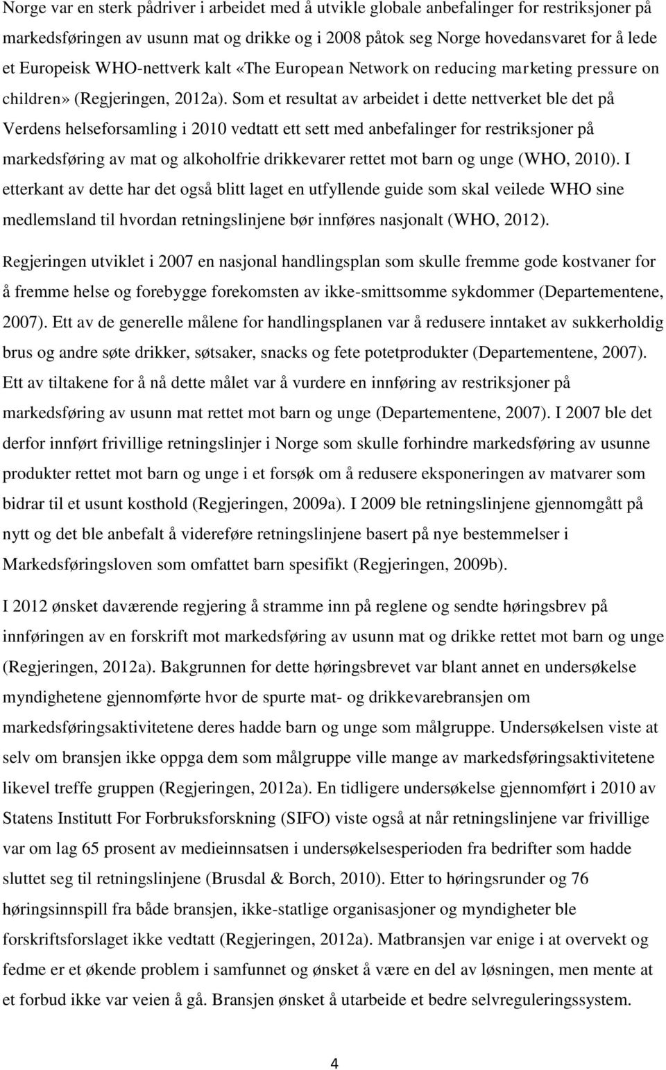 Som et resultat av arbeidet i dette nettverket ble det på Verdens helseforsamling i 2010 vedtatt ett sett med anbefalinger for restriksjoner på markedsføring av mat og alkoholfrie drikkevarer rettet