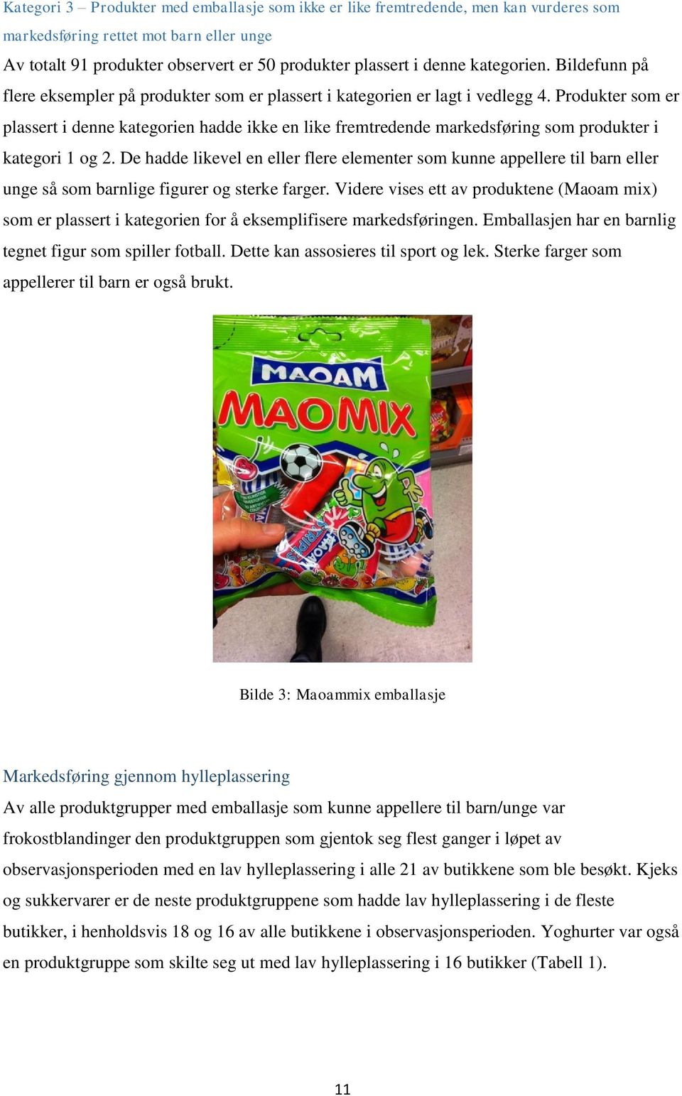 Produkter som er plassert i denne kategorien hadde ikke en like fremtredende markedsføring som produkter i kategori 1 og 2.