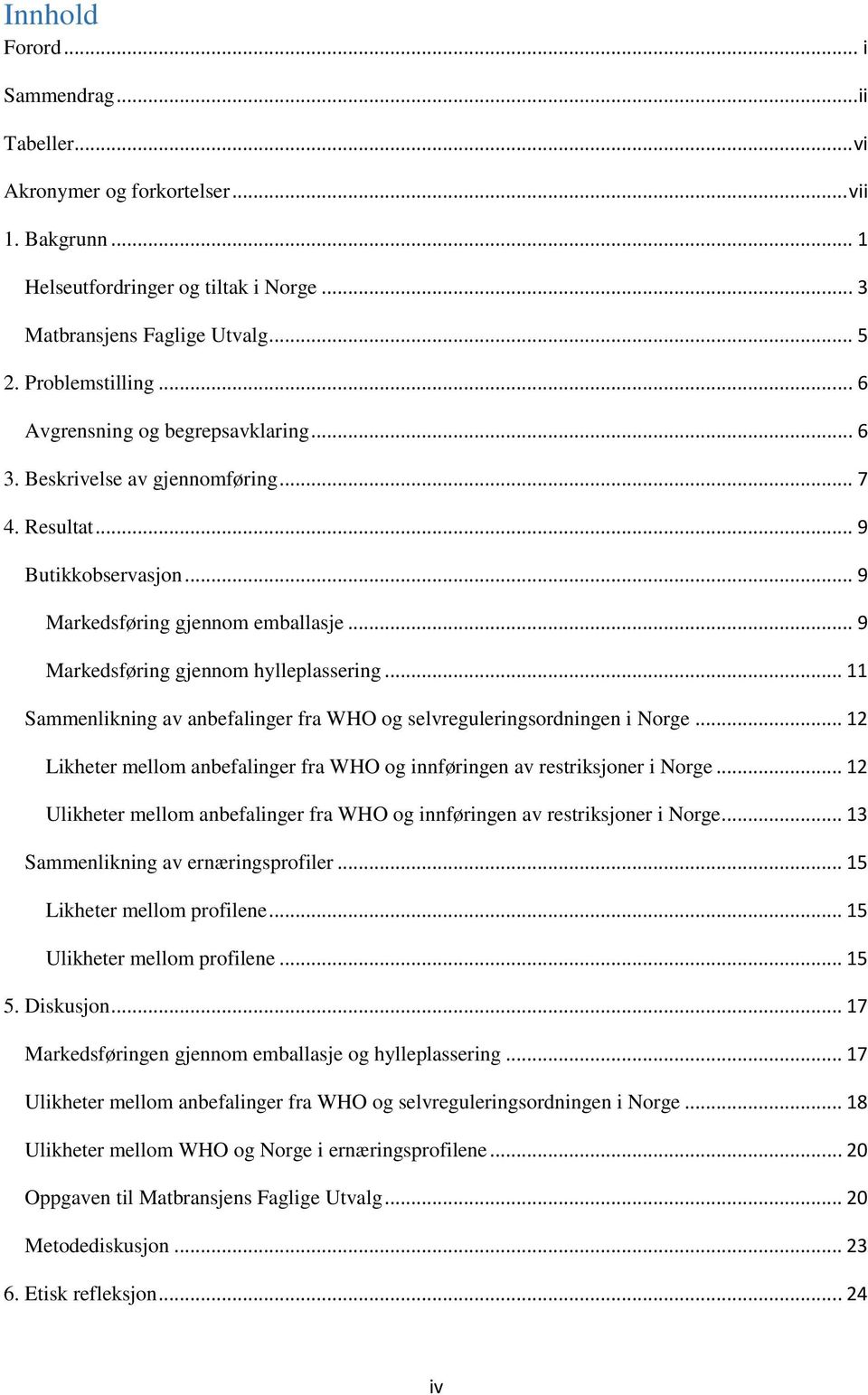 .. 11 Sammenlikning av anbefalinger fra WHO og selvreguleringsordningen i Norge... 12 Likheter mellom anbefalinger fra WHO og innføringen av restriksjoner i Norge.