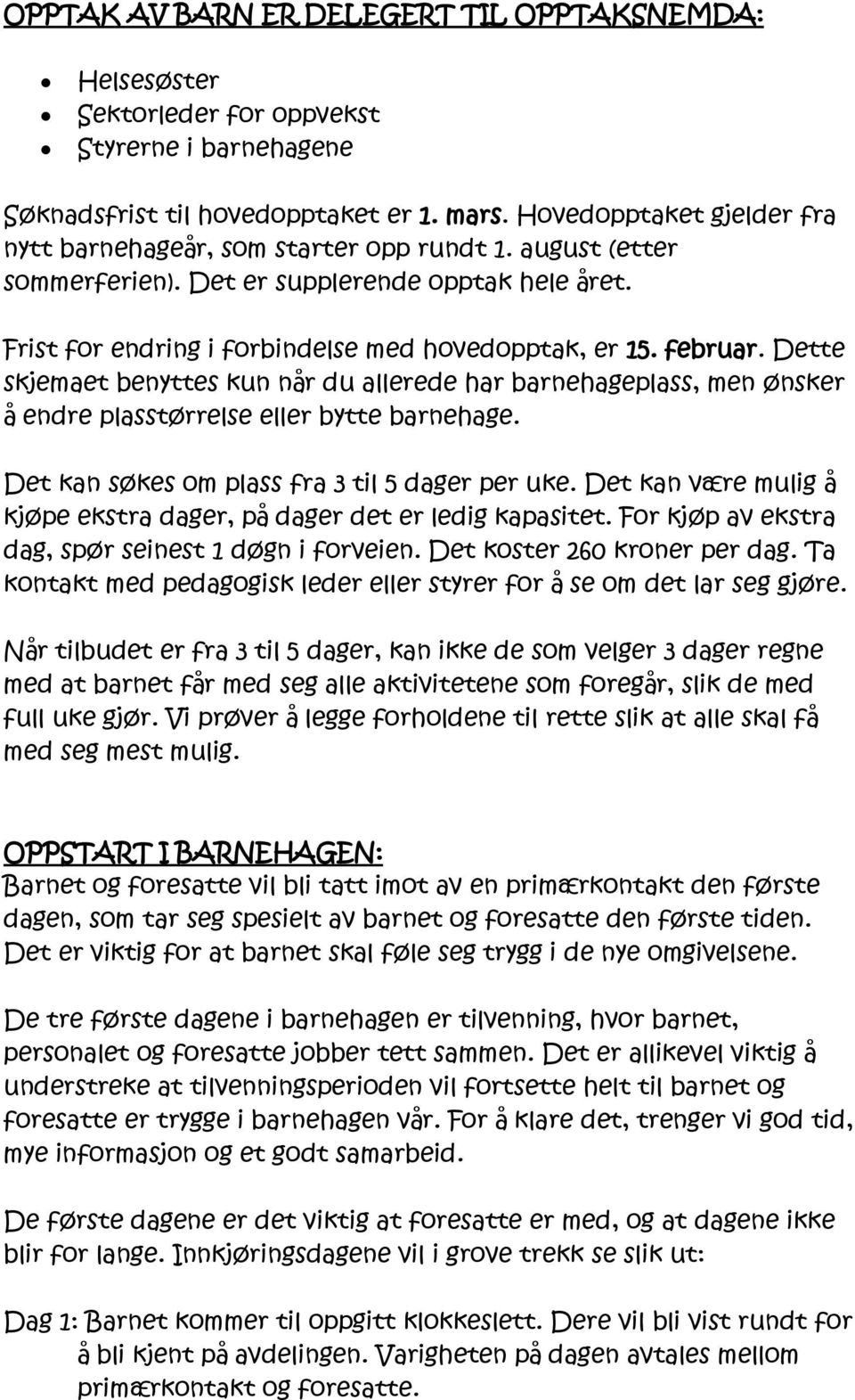 Dette skjemaet benyttes kun når du allerede har barnehageplass, men ønsker å endre plasstørrelse eller bytte barnehage. Det kan søkes om plass fra 3 til 5 dager per uke.