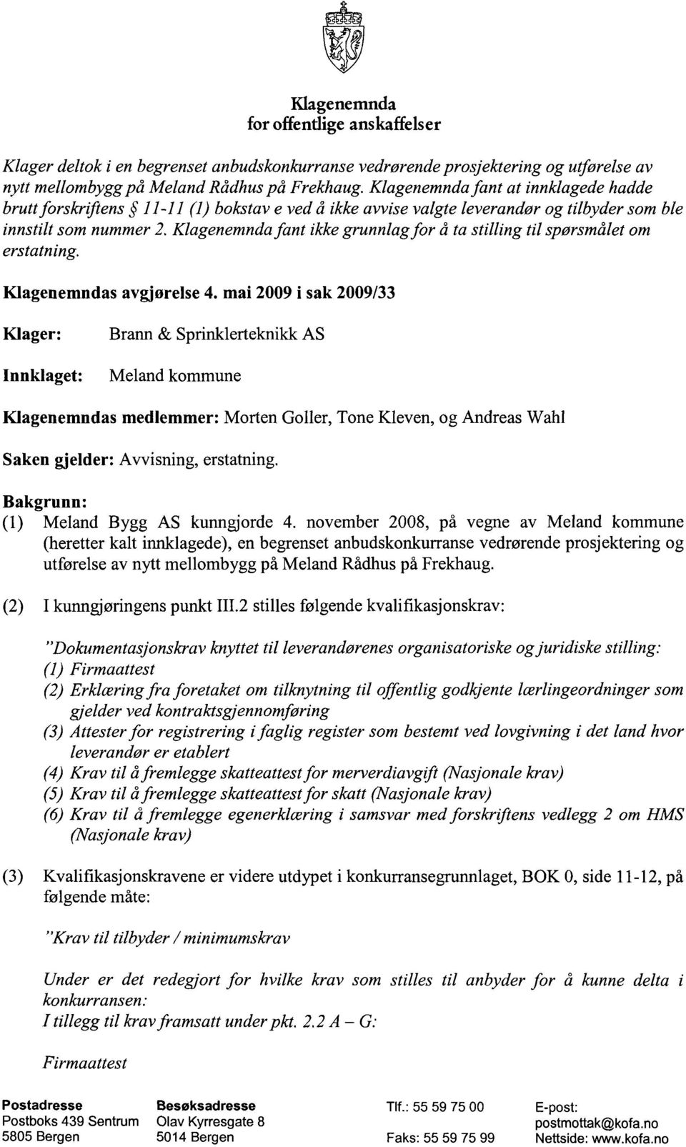 Klagenemnda fant ikke grunnlag for å ta stilling til spørsmålet om erstatning. Klagenemndas avgjørelse 4.