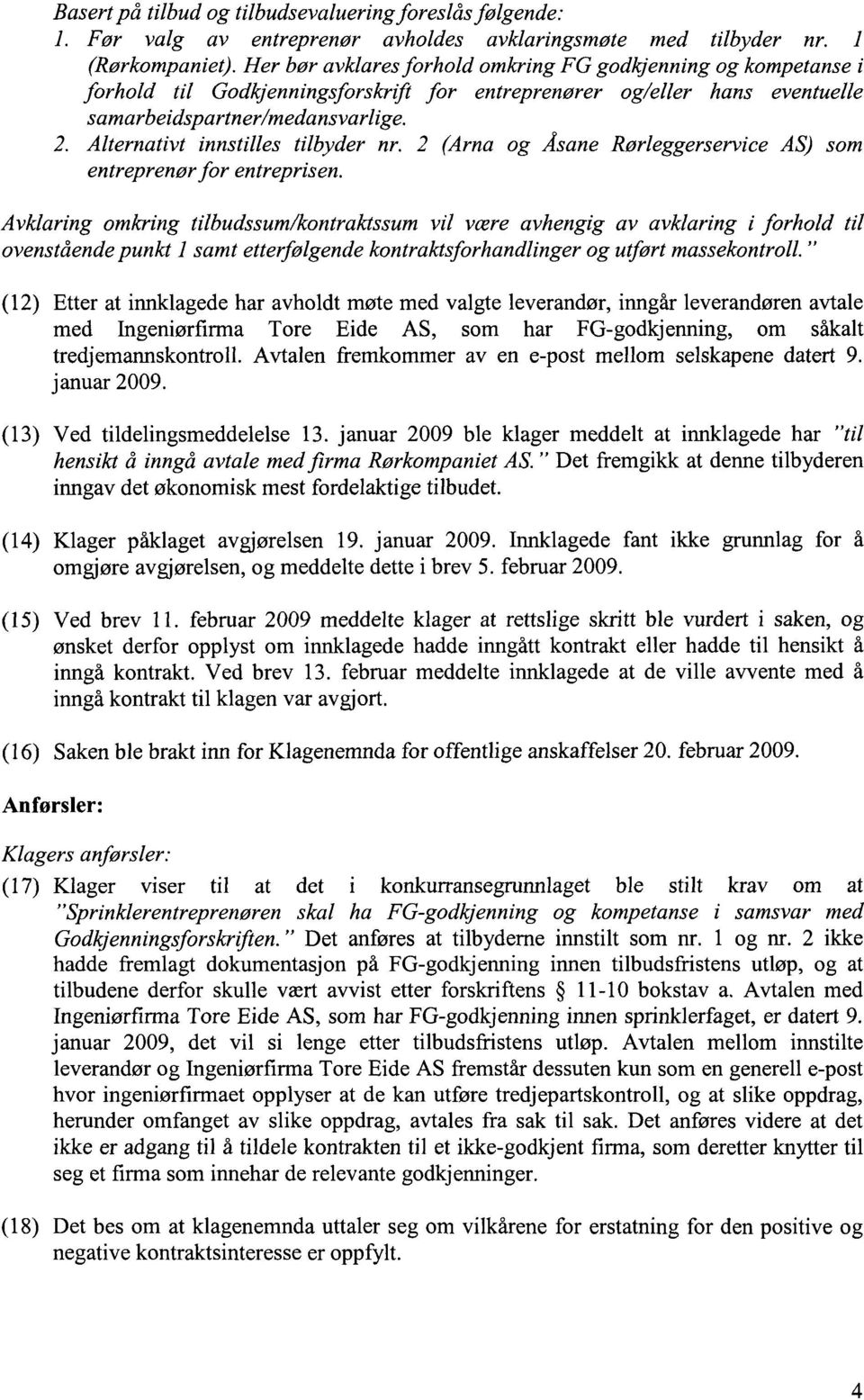 Alternativt innstilles tilbyder nr. 2 (Arna og Åsane Rørleggerservice AS) som entreprenør for entreprisen.