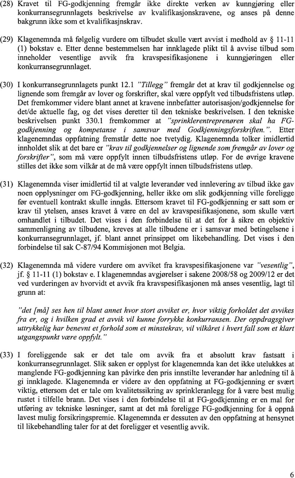 Etter denne bestemmelsen har innklagede plikt til å avvise tilbud som inneholder vesentlige avvik fra kravspesifikasjonene i kunngjøringen eller konkurransegrunnlaget.