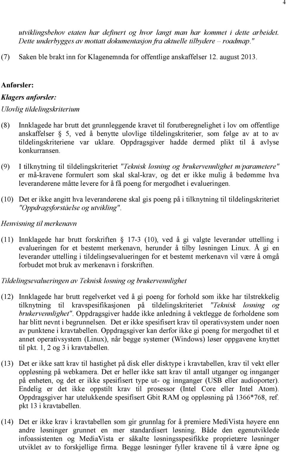 Anførsler: Klagers anførsler: Ulovlig tildelingskriterium (8) Innklagede har brutt det grunnleggende kravet til forutberegnelighet i lov om offentlige anskaffelser 5, ved å benytte ulovlige