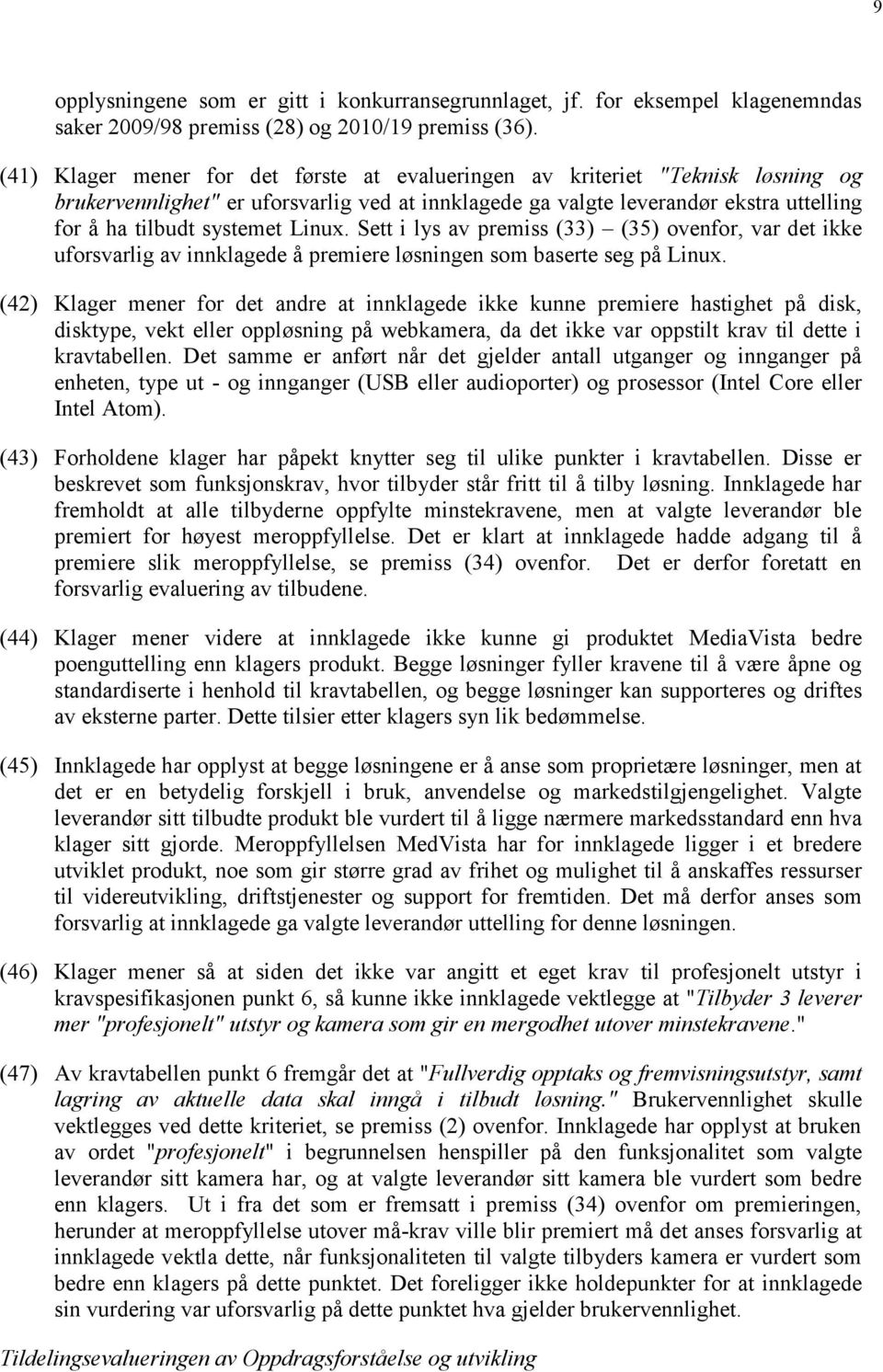 Linux. Sett i lys av premiss (33) (35) ovenfor, var det ikke uforsvarlig av innklagede å premiere løsningen som baserte seg på Linux.