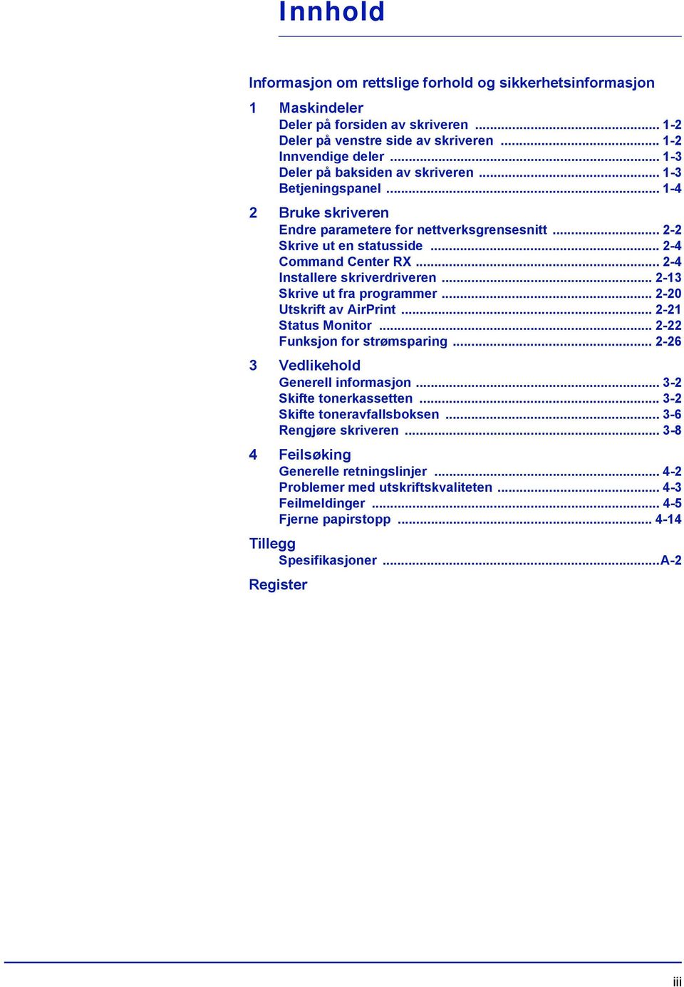 .. 2-4 Installere skriverdriveren... 2-13 Skrive ut fra programmer... 2-20 Utskrift av AirPrint... 2-21 Status Monitor... 2-22 Funksjon for strømsparing... 2-26 3 Vedlikehold Generell informasjon.