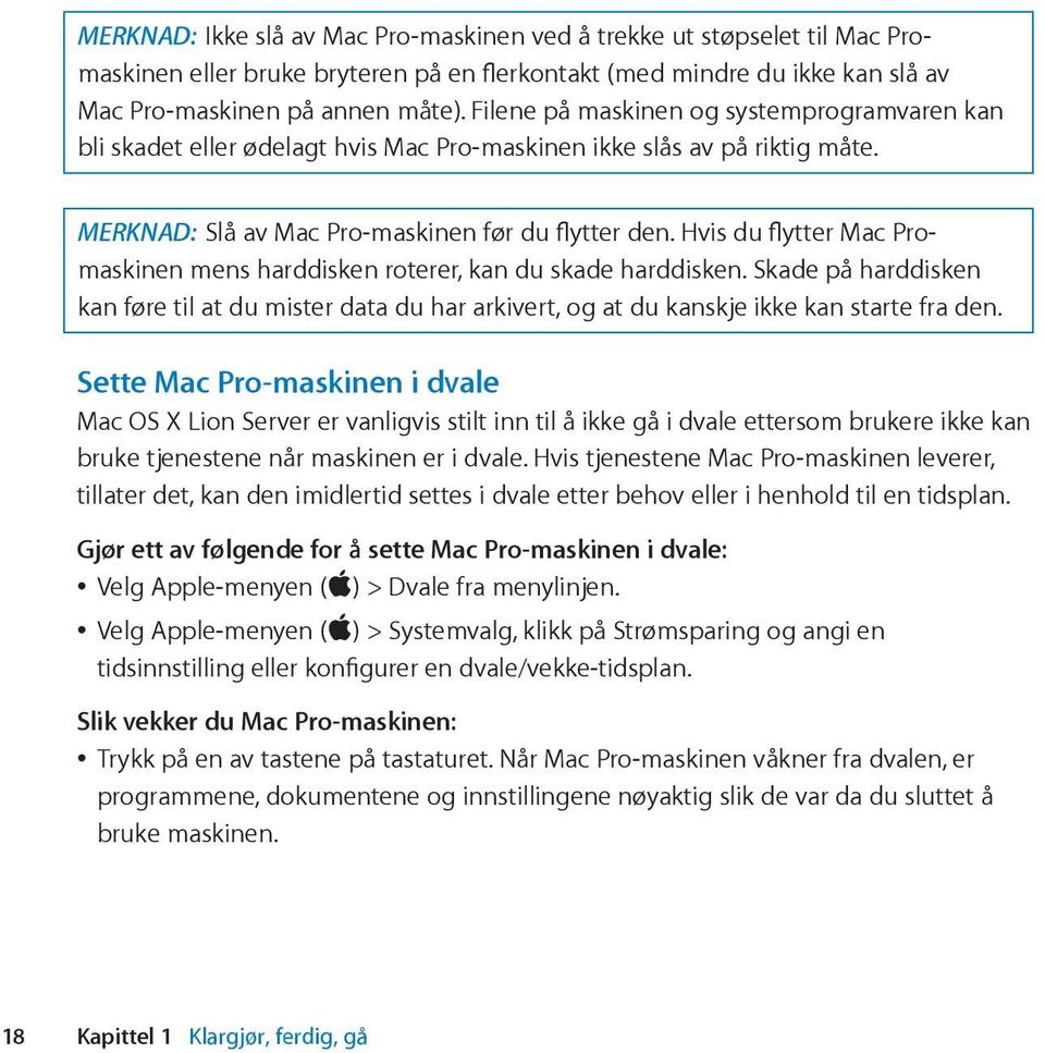 Hvis du flytter Mac Promaskinen mens harddisken roterer, kan du skade harddisken. Skade på harddisken kan føre til at du mister data du har arkivert, og at du kanskje ikke kan starte fra den.