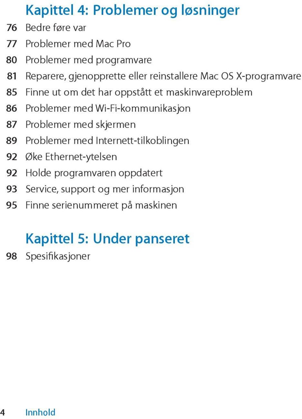 Wi-Fi-kommunikasjon 87 Problemer med skjermen 89 Problemer med Internett-tilkoblingen 92 Øke Ethernet-ytelsen 92 Holde