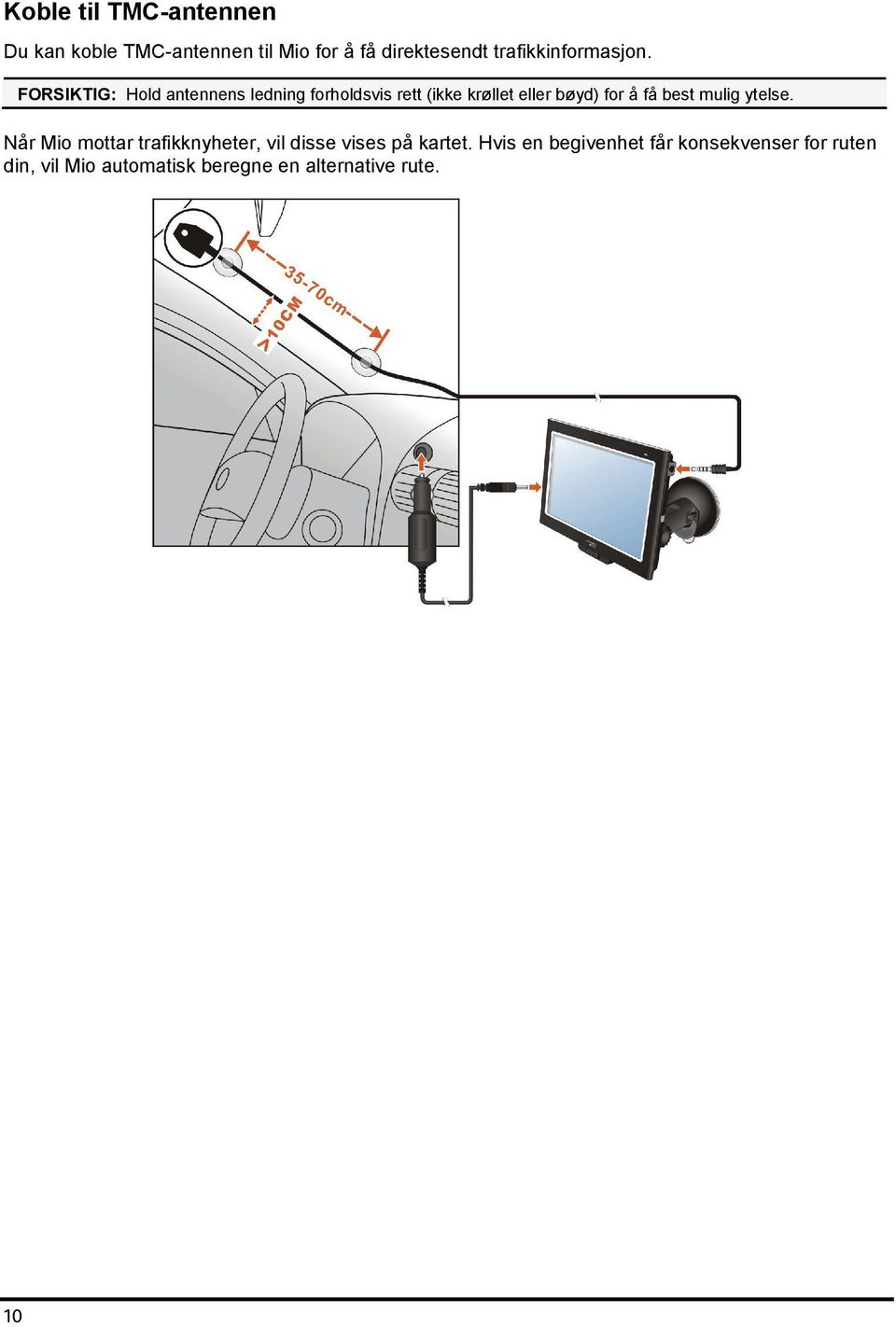 FORSIKTIG: Hold antennens ledning forholdsvis rett (ikke krøllet eller bøyd) for å få best