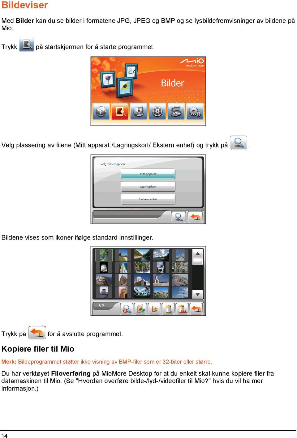 Trykk på for å avslutte programmet. Kopiere filer til Mio Merk: Bildeprogrammet støtter ikke visning av BMP-filer som er 32-biter eller større.