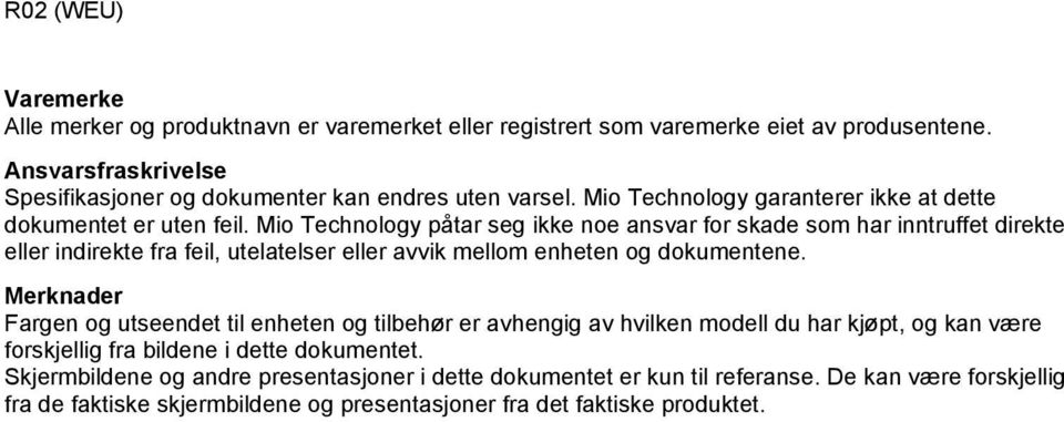 Mio Technology påtar seg ikke noe ansvar for skade som har inntruffet direkte eller indirekte fra feil, utelatelser eller avvik mellom enheten og dokumentene.