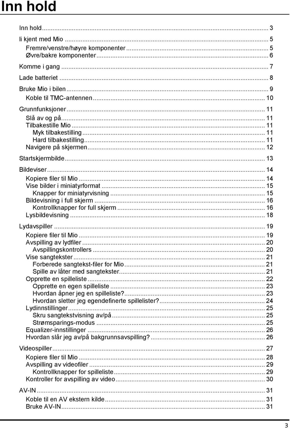 .. 14 Kopiere filer til Mio... 14 Vise bilder i miniatyrformat... 15 Knapper for miniatyrvisning... 15 Bildevisning i full skjerm... 16 Kontrollknapper for full skjerm... 16 Lysbildevisning.