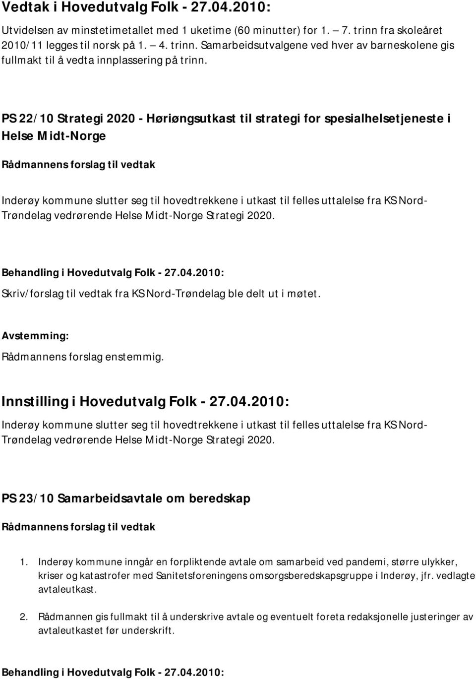 PS 22/10 Strategi 2020 - Høriøngsutkast til strategi for spesialhelsetjeneste i Helse Midt-Norge Inderøy kommune slutter seg til hovedtrekkene i utkast til felles uttalelse fra KS Nord- Trøndelag