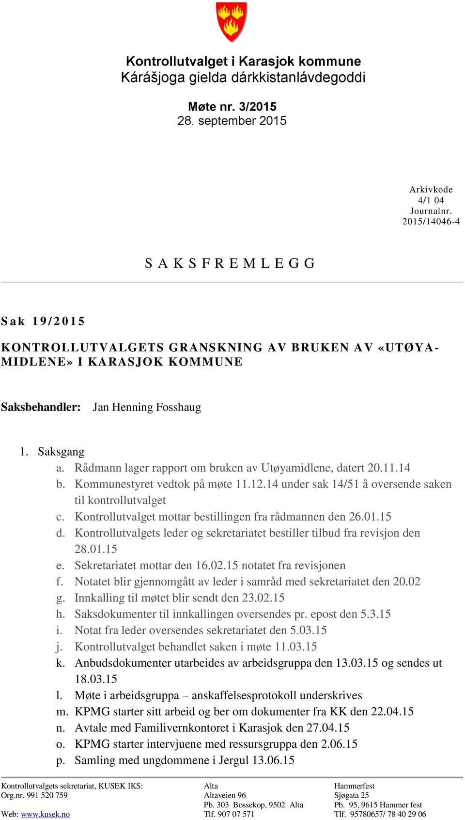 Rådmann lager rapport om bruken av Utøyamidlene, datert 20.11.14 b. Kommunestyret vedtok på møte 11.12.14 under sak 14/51 å oversende saken til kontrollutvalget c.