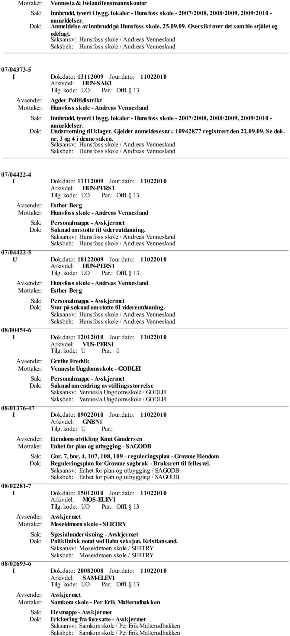 dato: Arkivdel: HUN-SAK1 Agder Politidistrikt Hunsfoss skole - Andreas Vennesland Innbrudd, tyveri i bygg, lokaler - Hunsfoss skole - 2007/2008, 2008/2009, 2009/2010 - anmeldelser.