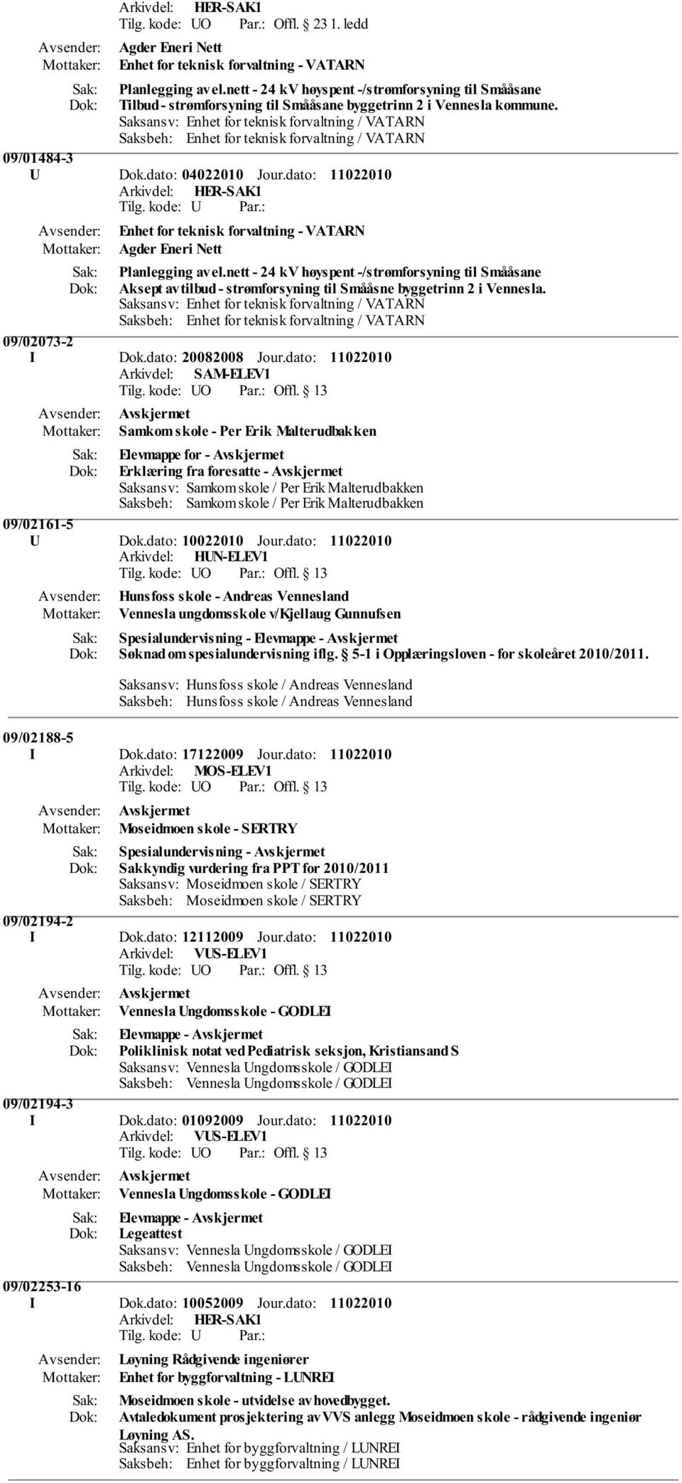 Saksansv: Enhet for teknisk forvaltning / VATARN Saksbeh: Enhet for teknisk forvaltning / VATARN 09/01484-3 U Dok.dato: 04022010 Jour.