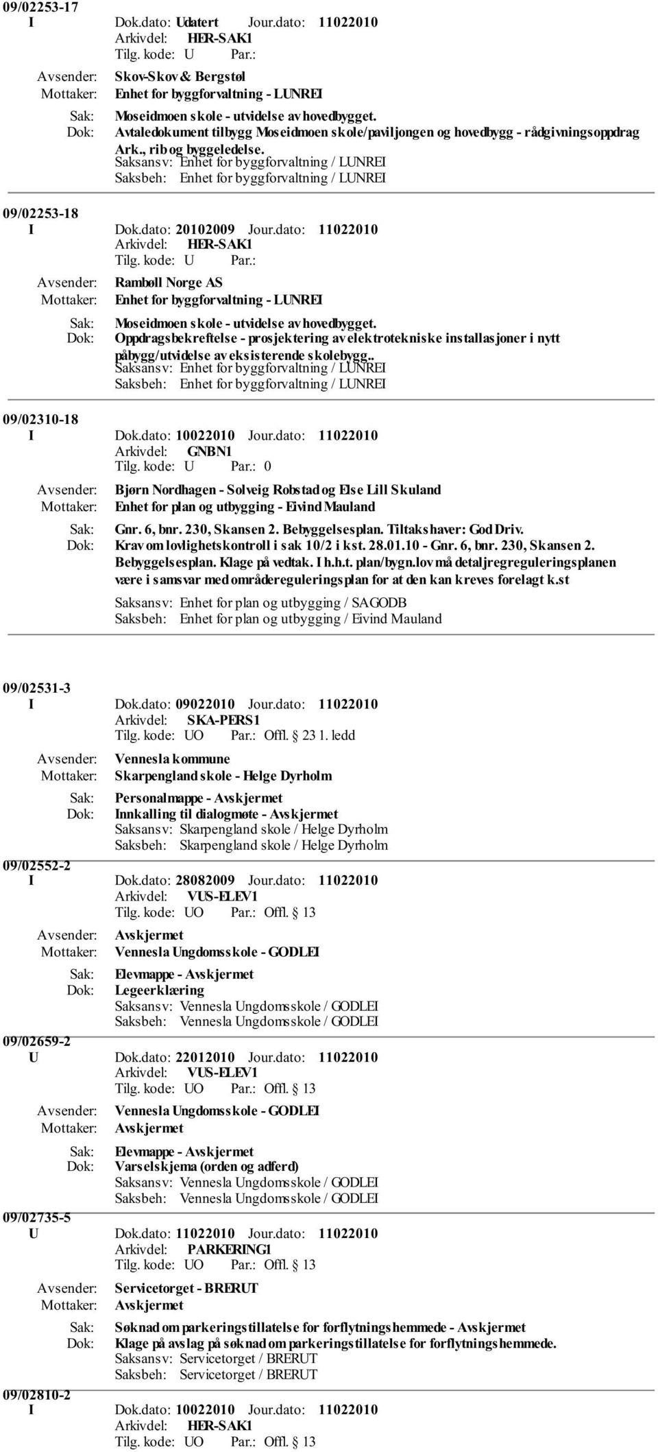 Saksansv: Enhet for byggforvaltning / LUNREI Saksbeh: Enhet for byggforvaltning / LUNREI 09/02253-18 I Dok.dato: 20102009 Jour.