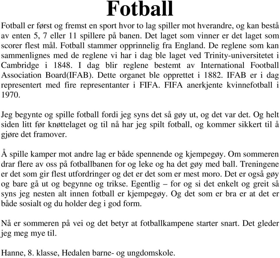 I dag blir reglene bestemt av International Football Association Board(IFAB). Dette organet ble opprettet i 1882. IFAB er i dag representert med fire representanter i FIFA.