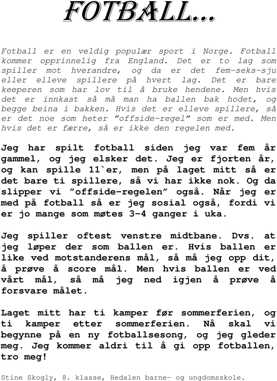 Hvis det er elleve spillere, så er det noe som heter offside-regel som er med. Men hvis det er færre, så er ikke den regelen med. Jeg har spilt fotball siden jeg var fem år gammel, og jeg elsker det.