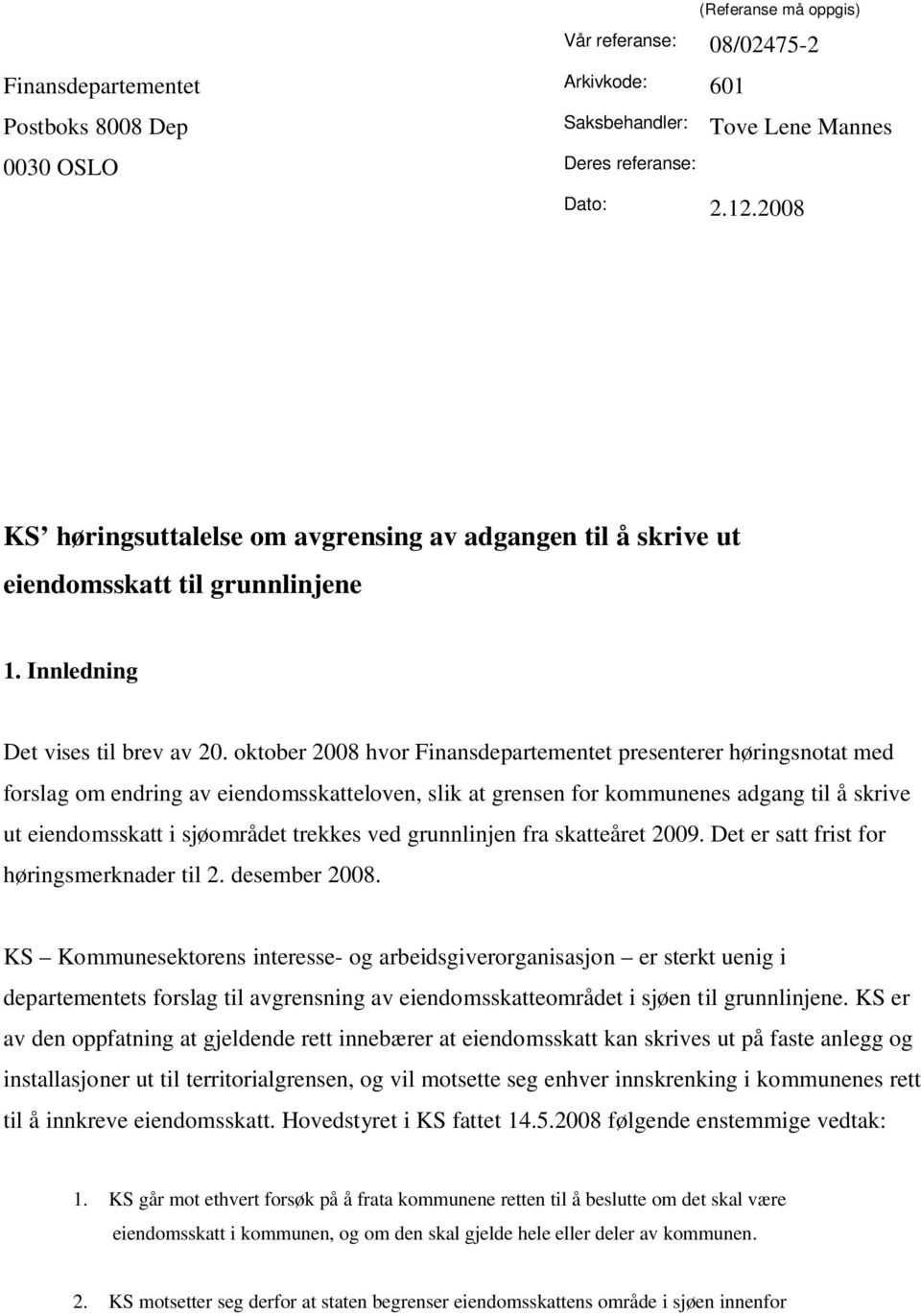 oktober 2008 hvor Finansdepartementet presenterer høringsnotat med forslag om endring av eiendomsskatteloven, slik at grensen for kommunenes adgang til å skrive ut eiendomsskatt i sjøområdet trekkes