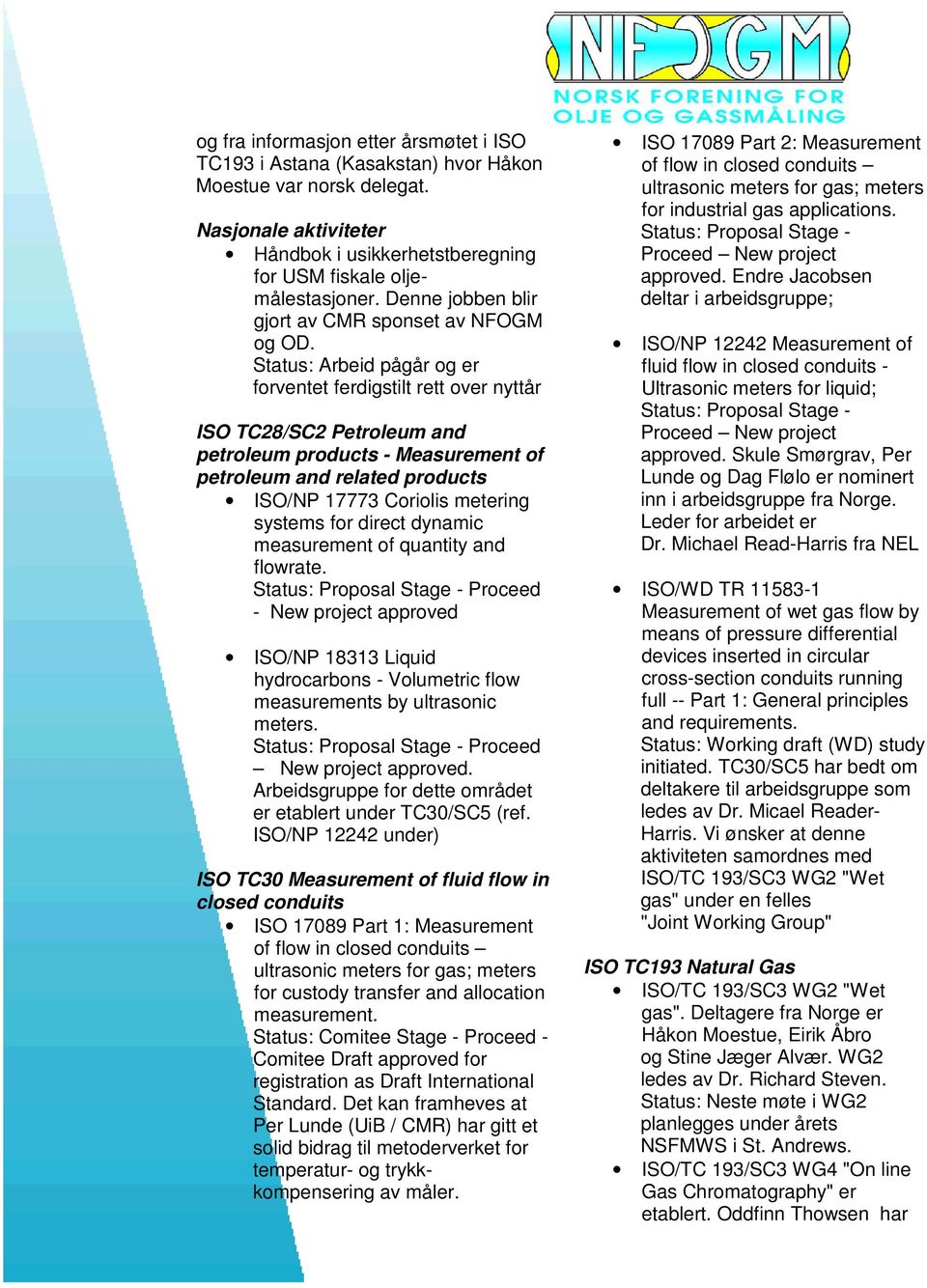 Status: Arbeid pågår og er forventet ferdigstilt rett over nyttår ISO TC28/SC2 Petroleum and petroleum products - Measurement of petroleum and related products ISO/NP 17773 Coriolis metering systems