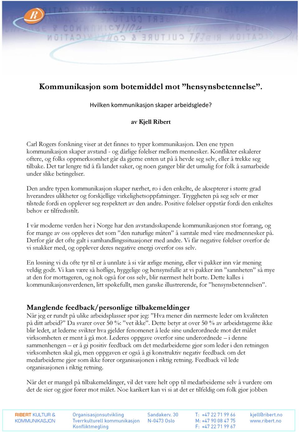 Konflikter eskalerer oftere, og folks oppmerksomhet går da gjerne enten ut på å hevde seg selv, eller å trekke seg tilbake.