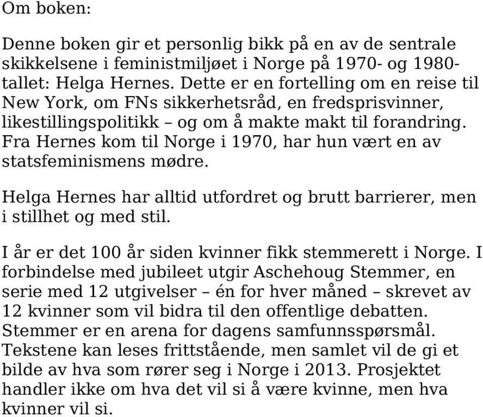 Fra Hernes kom til Norge i 1970, har hun vært en av statsfeminismens mødre. Helga Hernes har alltid utfordret og brutt barrierer, men i stillhet og med stil.