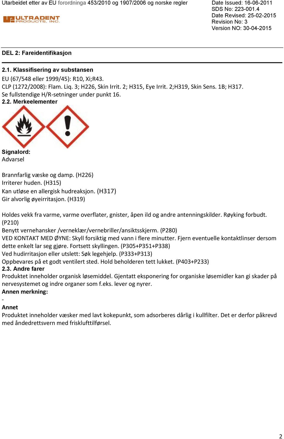 (H226) Irriterer huden. (H315) Kan utløse en allergisk hudreaksjon. (H317) Gir alvorlig øyeirritasjon. (H319) Holdes vekk fra varme, varme overflater, gnister, åpen ild og andre antenningskilder.