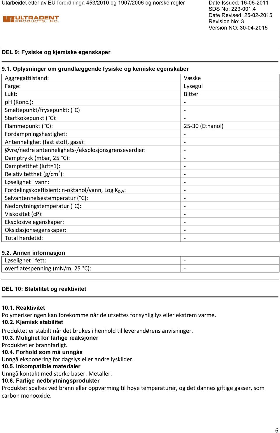 Damptrykk (mbar, 25 C): Damptetthet (luft=1): Relativ tetthet (g/cm 3 ): Løselighet i vann: Fordelingskoeffisient: noktanol/vann, Log K OW : Selvantennelsestemperatur ( C): Nedbrytningstemperatur (