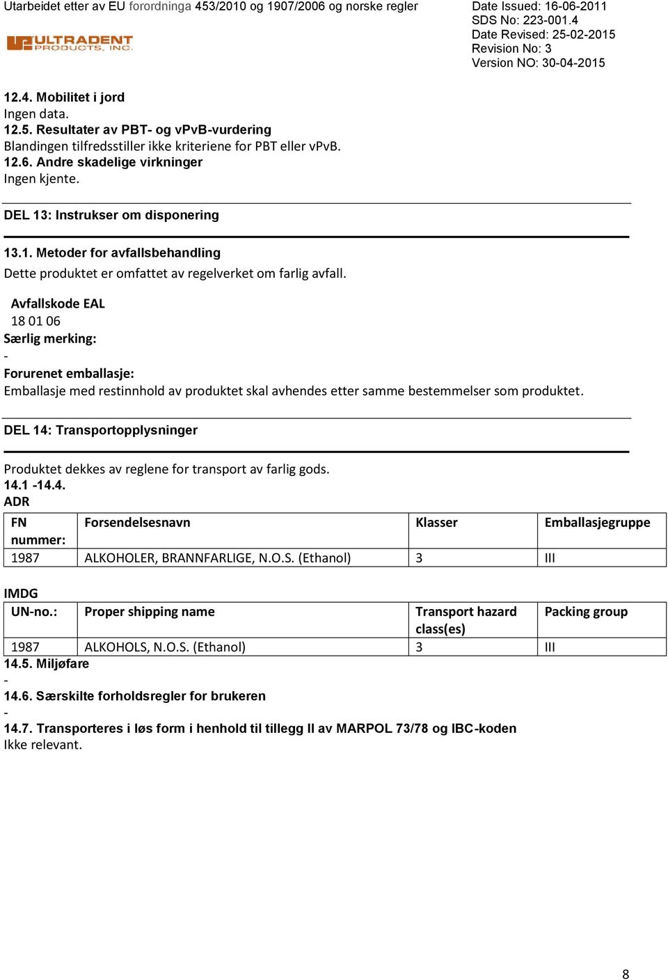 Avfallskode EAL 18 01 06 Særlig merking: Forurenet emballasje: Emballasje med restinnhold av produktet skal avhendes etter samme bestemmelser som produktet.