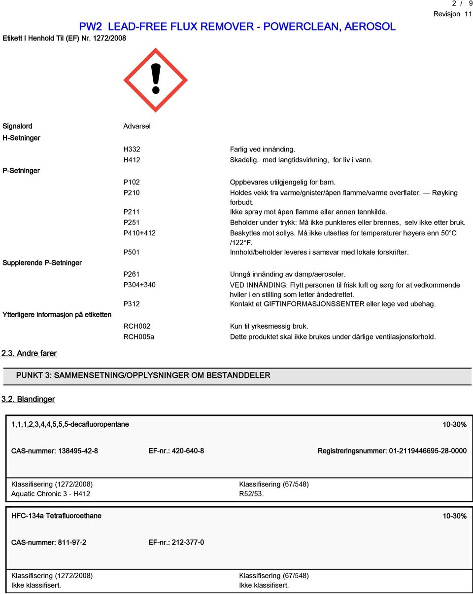 P211 Ikke spray mot åpen flamme eller annen tennkilde. P251 Beholder under trykk: Må ikke punkteres eller brennes, selv ikke etter bruk. P410+412 Beskyttes mot sollys.