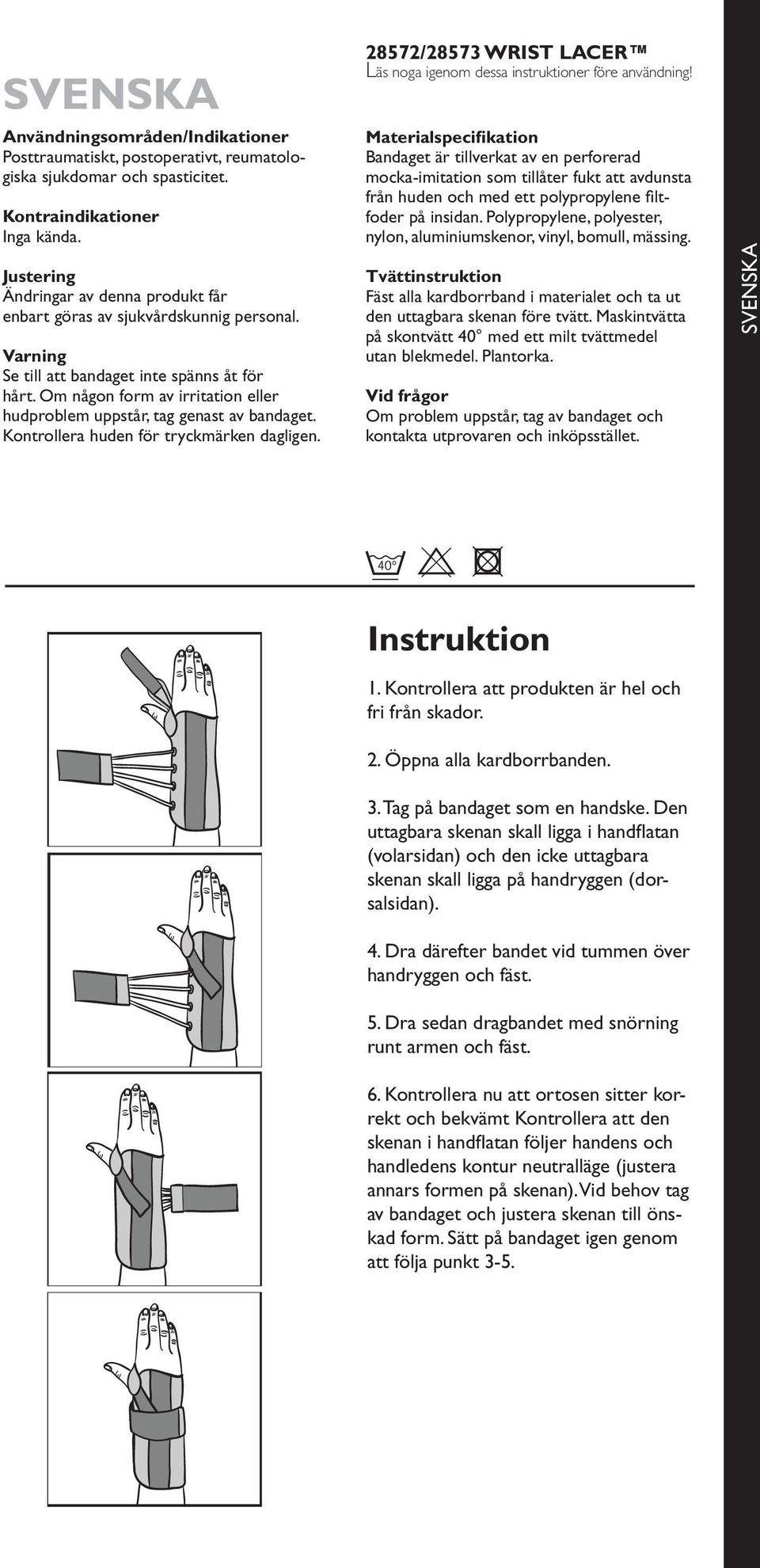 Om någon form av irritation eller hudproblem uppstår, tag genast av bandaget. Kontrollera huden för tryckmärken dagligen. 28572/28573 WRIST LACER Läs noga igenom dessa instruktioner före användning!