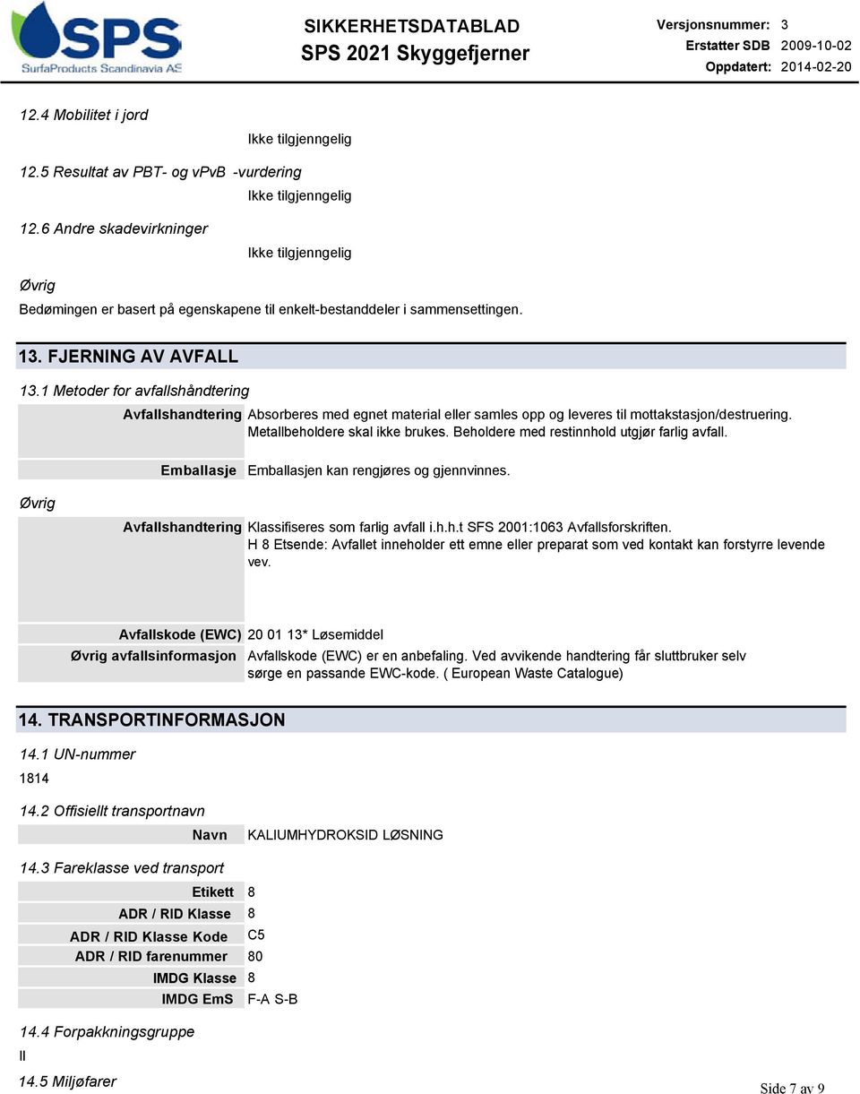 Beholdere med restinnhold utgjør farlig avfall. Emballasje Emballasjen kan rengjøres og gjennvinnes. Øvrig Avfallshandtering Klassifiseres som farlig avfall i.h.h.t SFS 2001:1063 Avfallsforskriften.