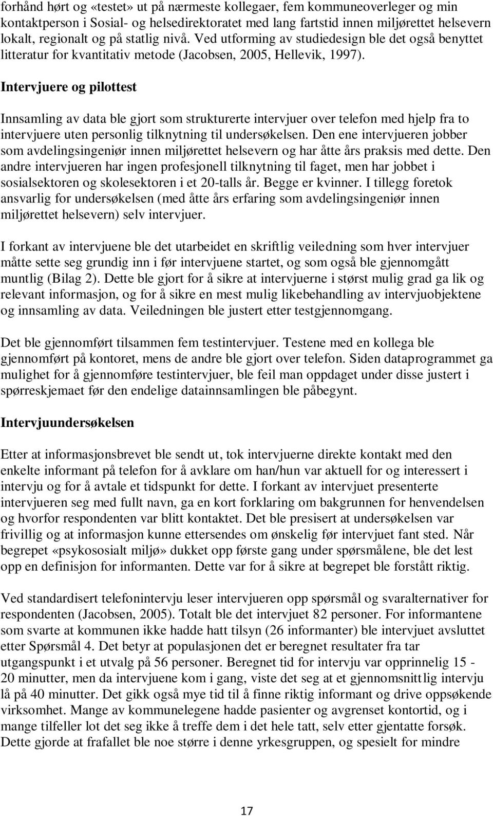 Intervjuere og pilottest Innsamling av data ble gjort som strukturerte intervjuer over telefon med hjelp fra to intervjuere uten personlig tilknytning til undersøkelsen.