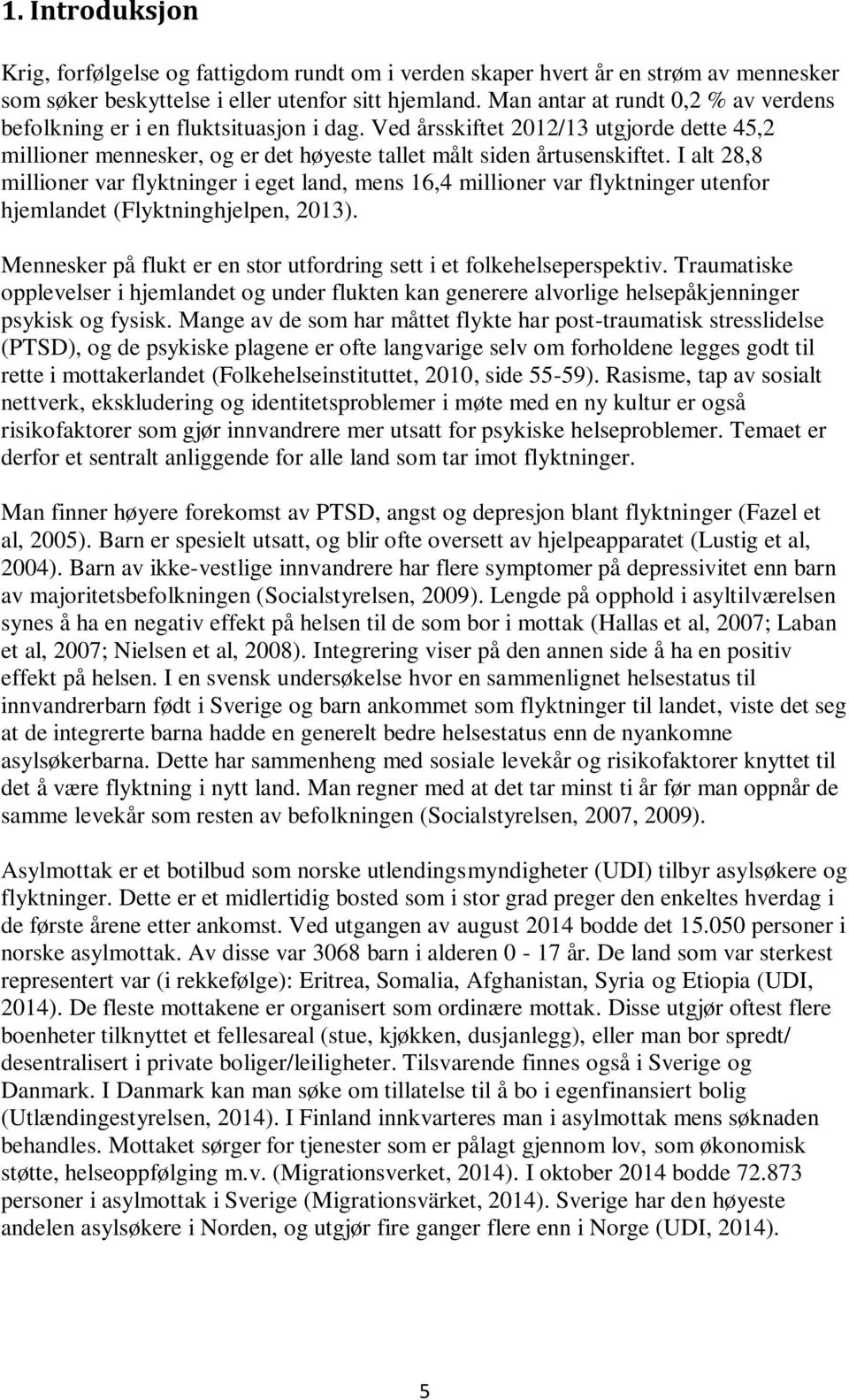 I alt 28,8 millioner var flyktninger i eget land, mens 16,4 millioner var flyktninger utenfor hjemlandet (Flyktninghjelpen, 2013).