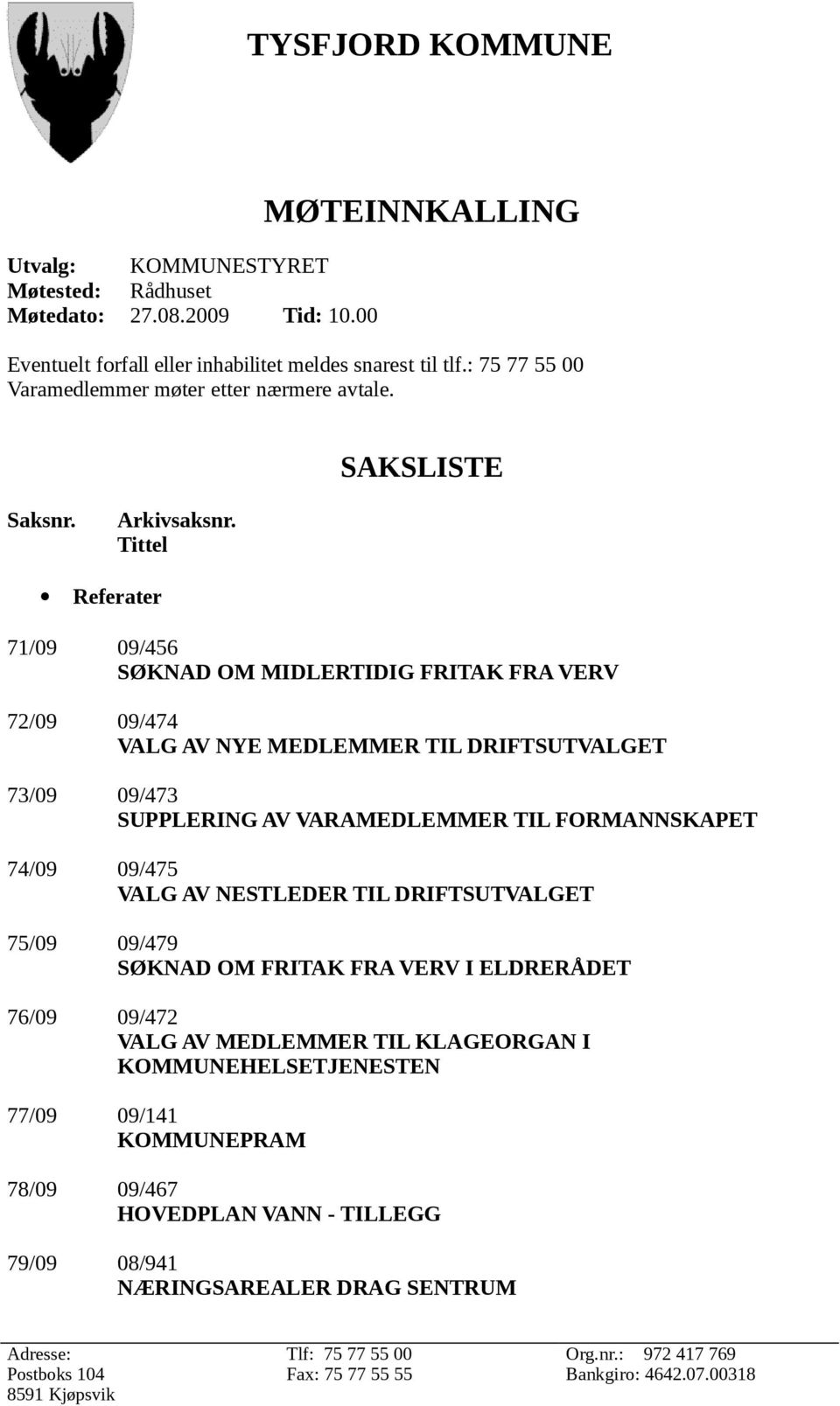 Tittel Referater 71/09 09/456 SØKNAD OM MIDLERTIDIG FRITAK FRA VERV 72/09 09/474 VALG AV NYE MEDLEMMER TIL DRIFTSUTVALGET 73/09 09/473 SUPPLERING AV VARAMEDLEMMER TIL FORMANNSKAPET 74/09 09/475 VALG