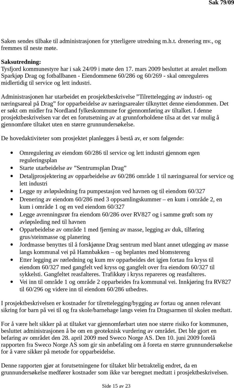 Administrasjonen har utarbeidet en prosjektbeskrivelse Tilrettelegging av industri- og næringsareal på Drag for opparbeidelse av næringsarealer tilknyttet denne eiendommen.