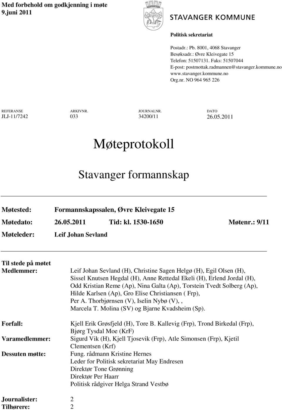 2011 Møteprotokoll Stavanger formannskap Møtested: Formannskapssalen, Øvre Kleivegate 15 Møtedato: 26.05.2011 Tid: kl. 1530-1650 Møtenr.