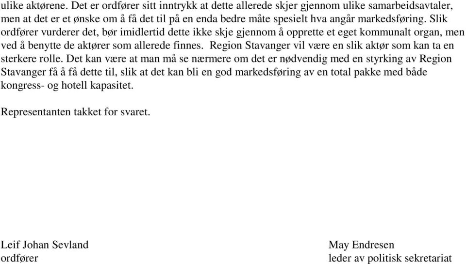 Slik ordfører vurderer det, bør imidlertid dette ikke skje gjennom å opprette et eget kommunalt organ, men ved å benytte de aktører som allerede finnes.