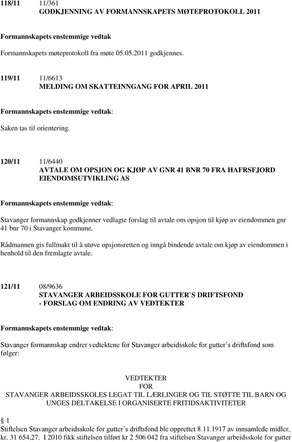 120/11 11/6440 AVTALE OM OPSJON OG KJØP AV GNR 41 BNR 70 FRA HAFRSFJORD EIENDOMSUTVIKLING AS Stavanger formannskap godkjenner vedlagte forslag til avtale om opsjon til kjøp av eiendommen gnr 41 bnr