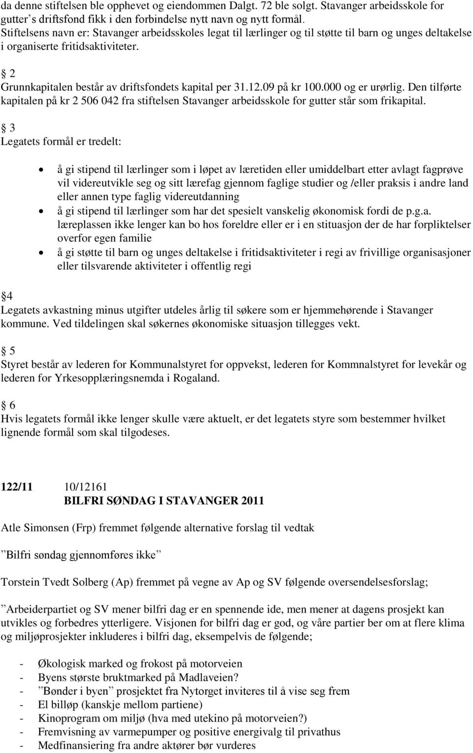 12.09 på kr 100.000 og er urørlig. Den tilførte kapitalen på kr 2 506 042 fra stiftelsen Stavanger arbeidsskole for gutter står som frikapital.