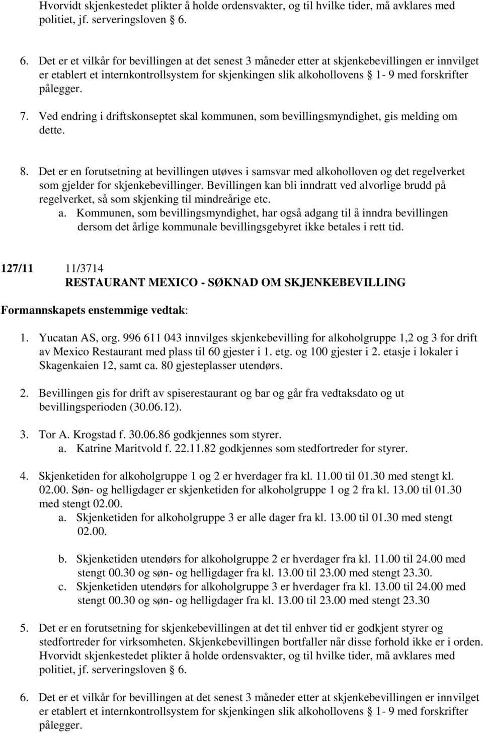 pålegger. 7. Ved endring i driftskonseptet skal kommunen, som bevillingsmyndighet, gis melding om dette. 8.