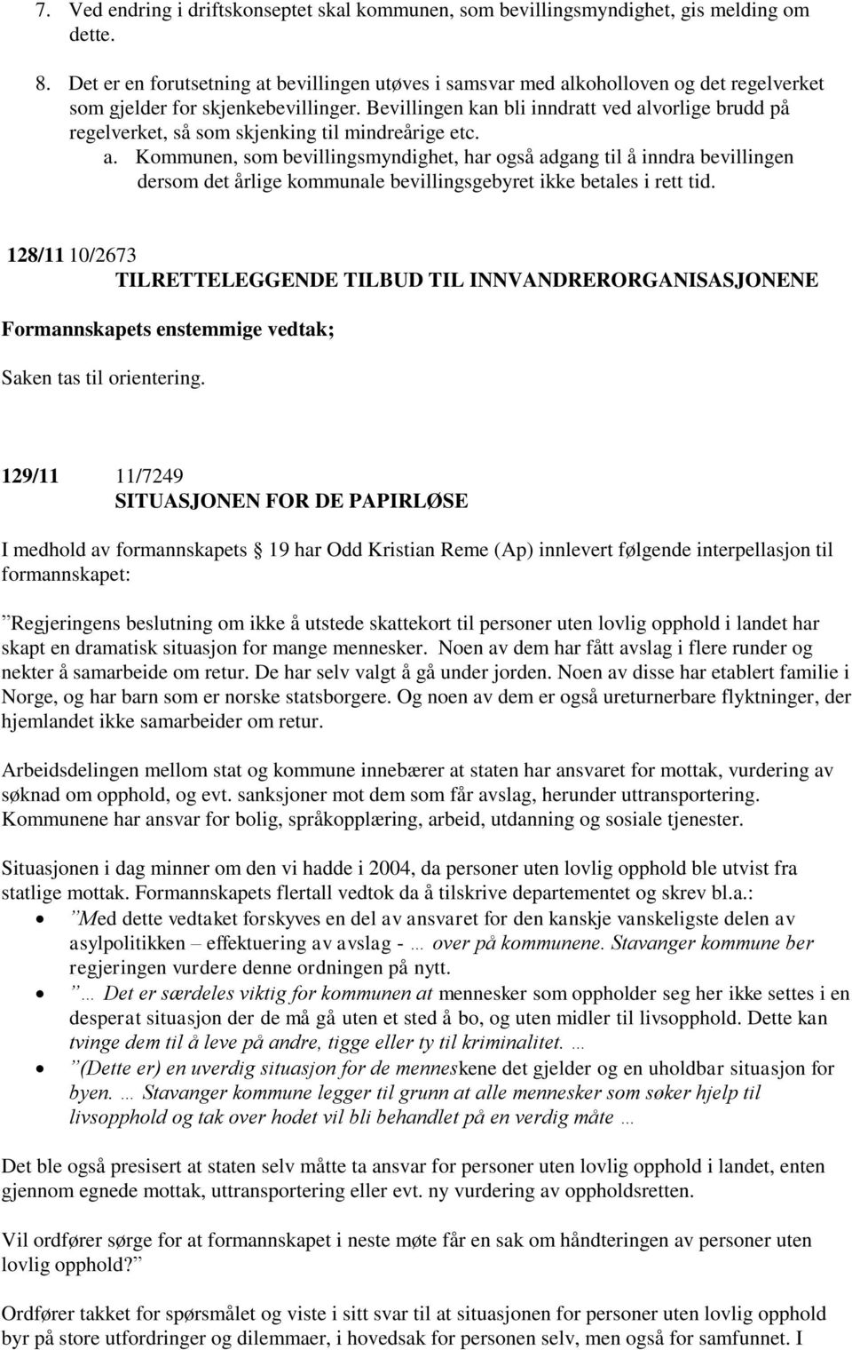 Bevillingen kan bli inndratt ved alvorlige brudd på regelverket, så som skjenking til mindreårige etc. a. Kommunen, som bevillingsmyndighet, har også adgang til å inndra bevillingen dersom det årlige kommunale bevillingsgebyret ikke betales i rett tid.