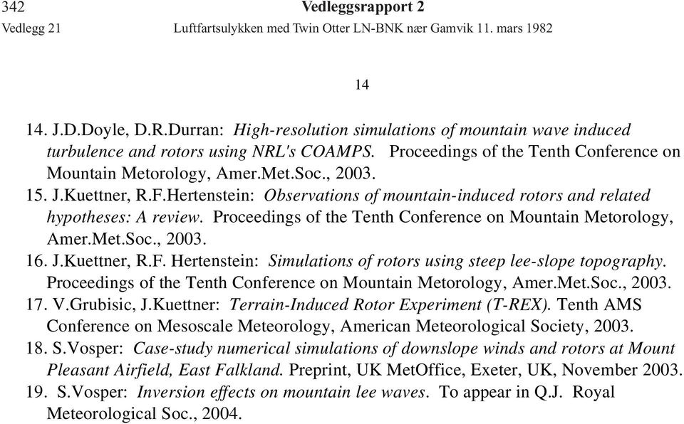 Proceedings of the Tenth Conference on Mountain Metorology, Amer.Met.Soc., 2003. 16. J.Kuettner, R.F. Hertenstein: Simulations of rotors using steep lee-slope topography.