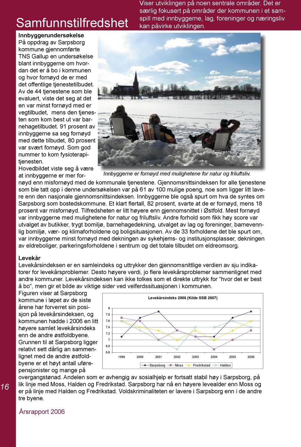 Av de 44 tjenestene som ble evaluert, viste det seg at det en var minst fornøyd med er vegtilbudet, mens den tjenesten som kom best ut var barnehagetilbudet.